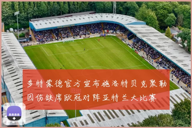 多特蒙德官方宣布施洛特贝克聚勒因伤缺席欧冠对阵亚特兰大比赛