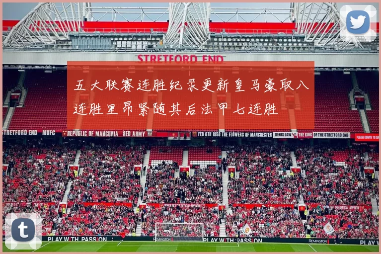 五大联赛连胜纪录更新皇马豪取八连胜里昂紧随其后法甲七连胜